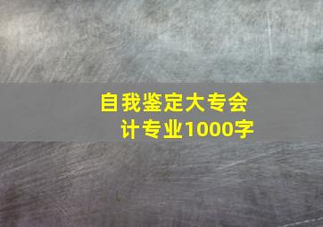 自我鉴定大专会计专业1000字