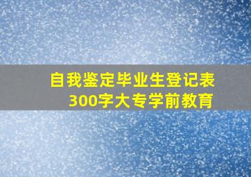 自我鉴定毕业生登记表300字大专学前教育