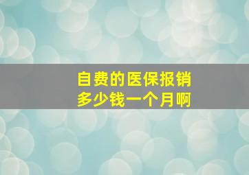 自费的医保报销多少钱一个月啊