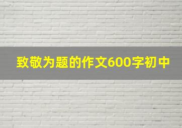 致敬为题的作文600字初中