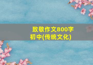 致敬作文800字初中(传统文化)