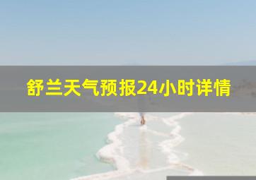 舒兰天气预报24小时详情