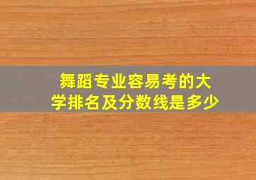 舞蹈专业容易考的大学排名及分数线是多少