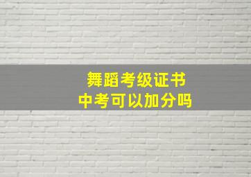 舞蹈考级证书中考可以加分吗