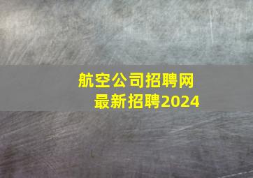 航空公司招聘网最新招聘2024