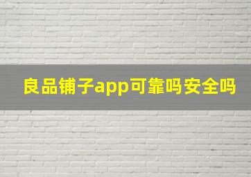 良品铺子app可靠吗安全吗