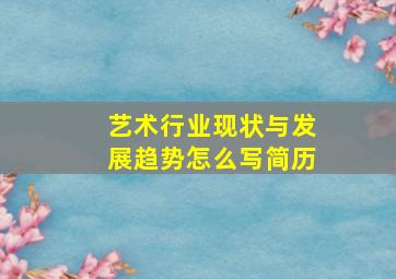 艺术行业现状与发展趋势怎么写简历