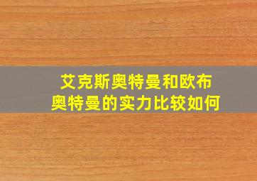 艾克斯奥特曼和欧布奥特曼的实力比较如何