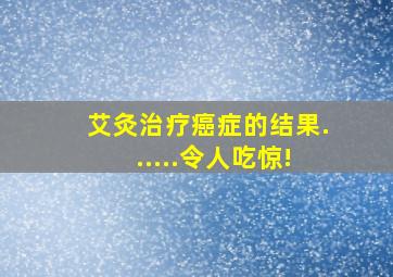 艾灸治疗癌症的结果......令人吃惊!