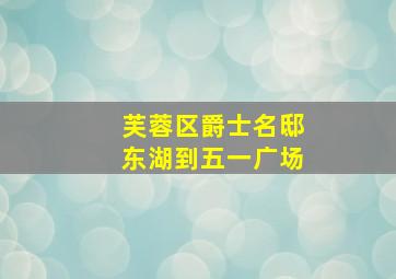 芙蓉区爵士名邸东湖到五一广场