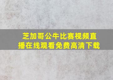 芝加哥公牛比赛视频直播在线观看免费高清下载