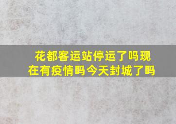 花都客运站停运了吗现在有疫情吗今天封城了吗