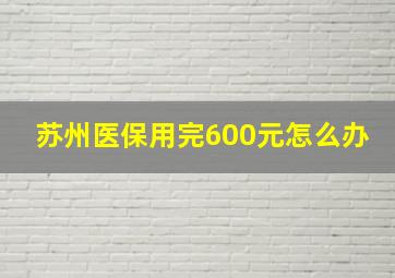 苏州医保用完600元怎么办