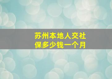 苏州本地人交社保多少钱一个月