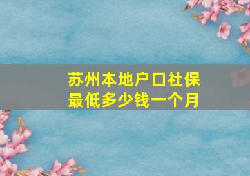 苏州本地户口社保最低多少钱一个月