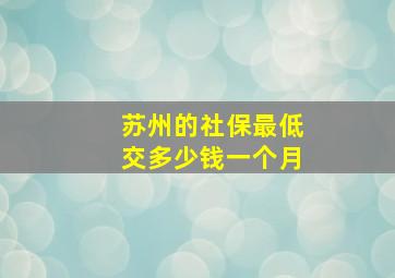 苏州的社保最低交多少钱一个月