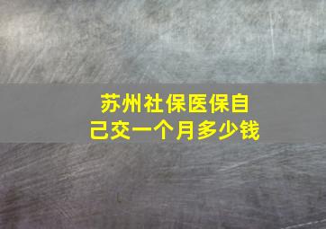 苏州社保医保自己交一个月多少钱