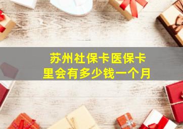 苏州社保卡医保卡里会有多少钱一个月