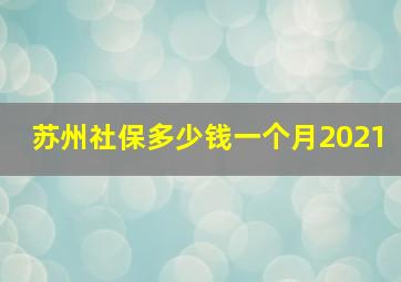 苏州社保多少钱一个月2021