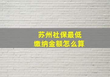 苏州社保最低缴纳金额怎么算