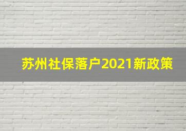 苏州社保落户2021新政策