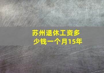 苏州退休工资多少钱一个月15年