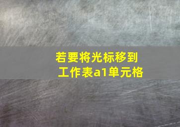 若要将光标移到工作表a1单元格