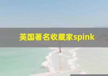 英国著名收藏家spink