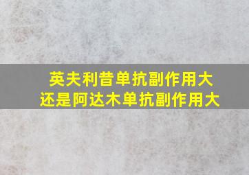 英夫利昔单抗副作用大还是阿达木单抗副作用大