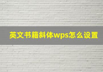 英文书籍斜体wps怎么设置