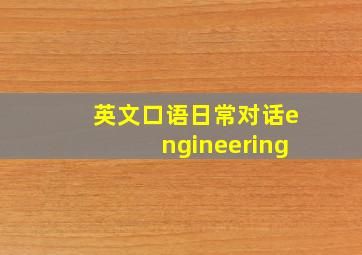 英文口语日常对话engineering