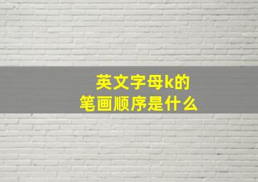 英文字母k的笔画顺序是什么