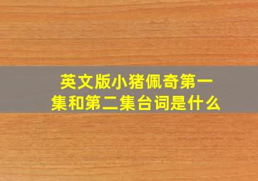 英文版小猪佩奇第一集和第二集台词是什么