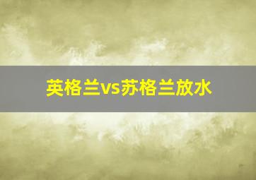 英格兰vs苏格兰放水