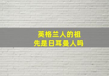 英格兰人的祖先是日耳曼人吗