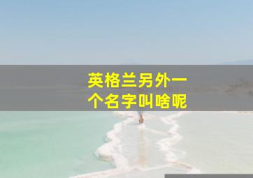 英格兰另外一个名字叫啥呢