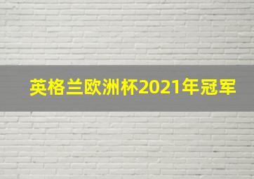 英格兰欧洲杯2021年冠军