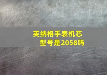 英纳格手表机芯型号是2058吗