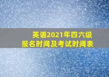 英语2021年四六级报名时间及考试时间表