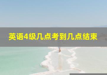 英语4级几点考到几点结束