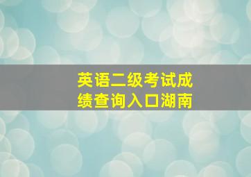 英语二级考试成绩查询入口湖南