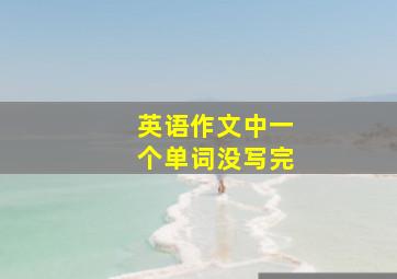 英语作文中一个单词没写完