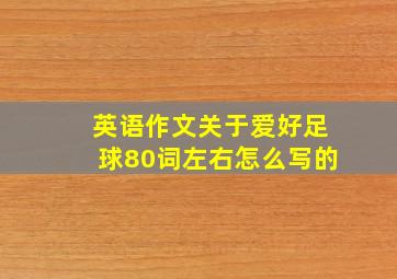 英语作文关于爱好足球80词左右怎么写的