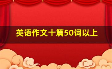 英语作文十篇50词以上