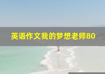 英语作文我的梦想老师80