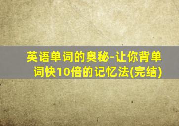 英语单词的奥秘-让你背单词快10倍的记忆法(完结)