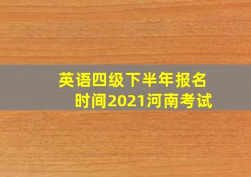 英语四级下半年报名时间2021河南考试