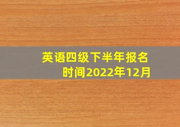 英语四级下半年报名时间2022年12月