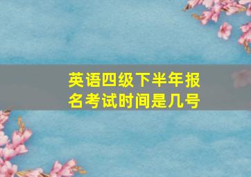 英语四级下半年报名考试时间是几号