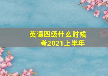 英语四级什么时候考2021上半年